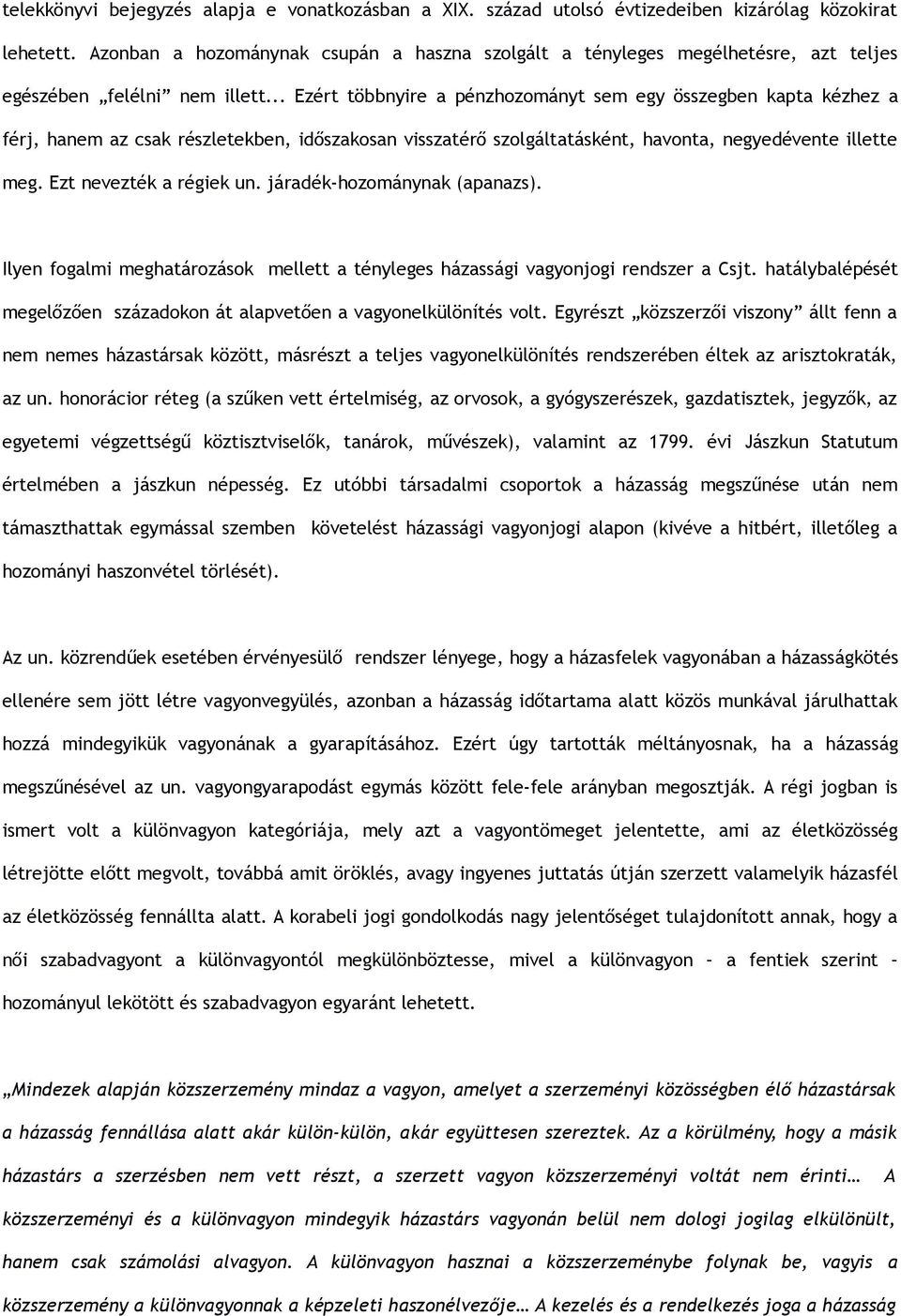 .. Ezért többnyire a pénzhozományt sem egy összegben kapta kézhez a férj, hanem az csak részletekben, időszakosan visszatérő szolgáltatásként, havonta, negyedévente illette meg.