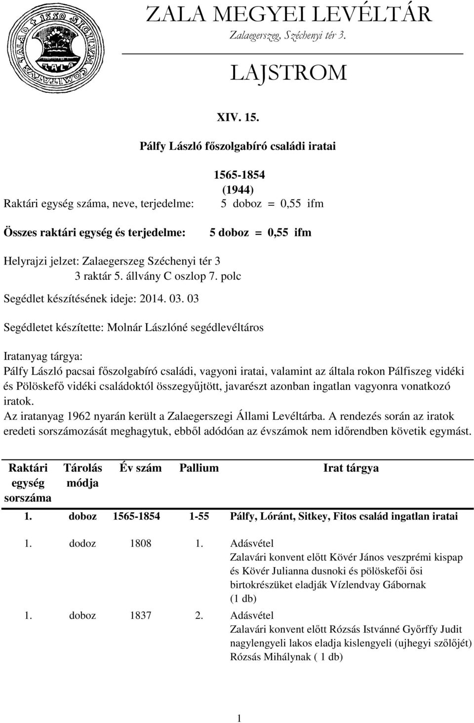 tér 3 3 raktár 5. állvány C oszlop 7. polc Segédlet készítésének ideje: 2014. 03.