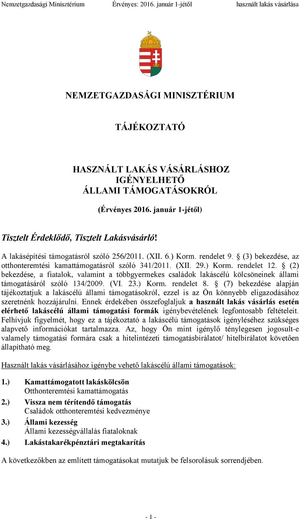 (2) bekezdése, a fiatalok, valamint a többgyermekes családok lakáscélú kölcsöneinek állami támogatásáról szóló 134/2009. (VI. 23.) Korm. rendelet 8.