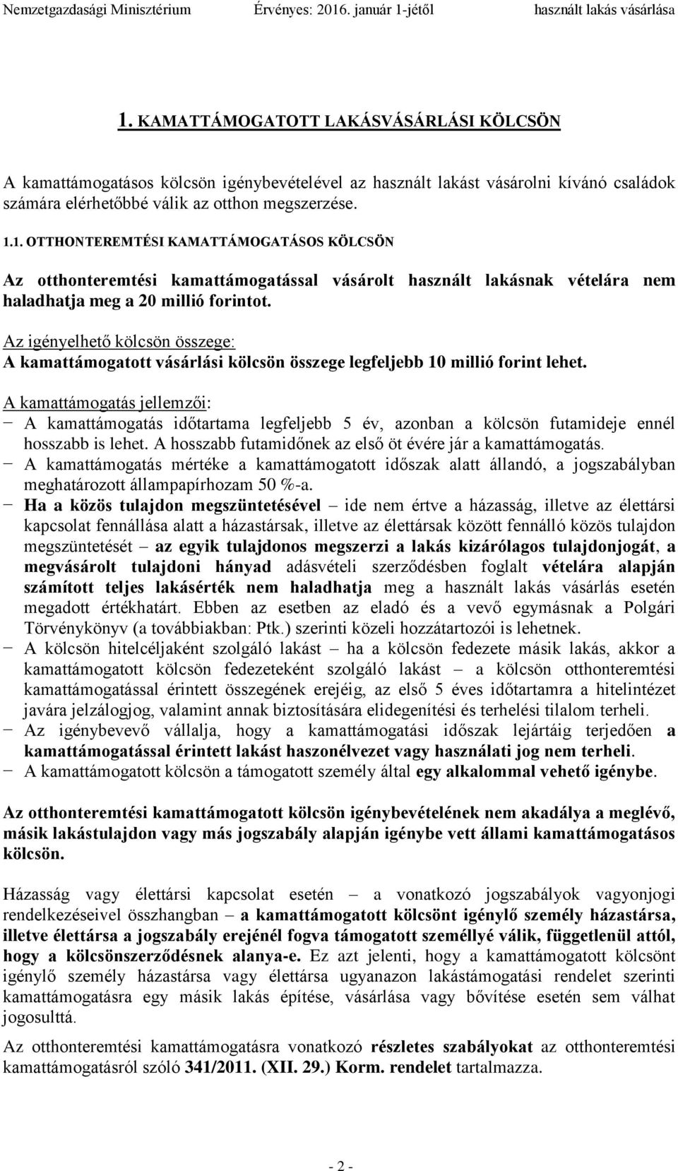 A kamattámogatás jellemzői: A kamattámogatás időtartama legfeljebb 5 év, azonban a kölcsön futamideje ennél hosszabb is lehet. A hosszabb futamidőnek az első öt évére jár a kamattámogatás.