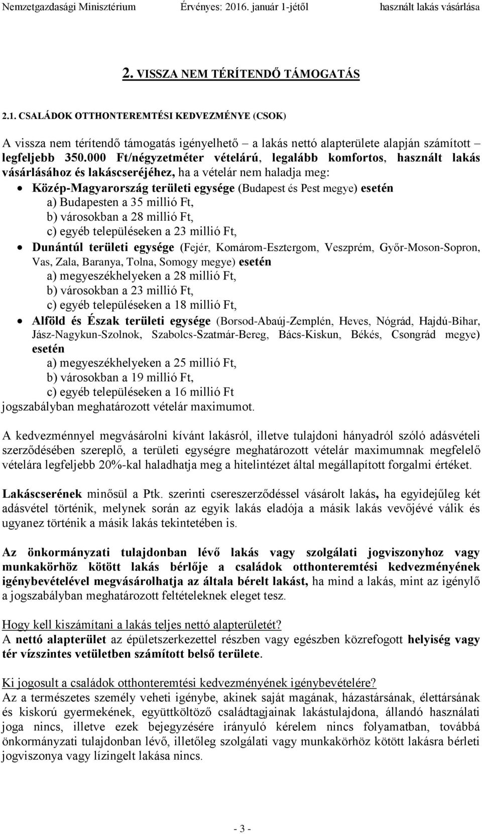Budapesten a 35 millió Ft, b) városokban a 28 millió Ft, c) egyéb településeken a 23 millió Ft, Dunántúl területi egysége (Fejér, Komárom-Esztergom, Veszprém, Győr-Moson-Sopron, Vas, Zala, Baranya,