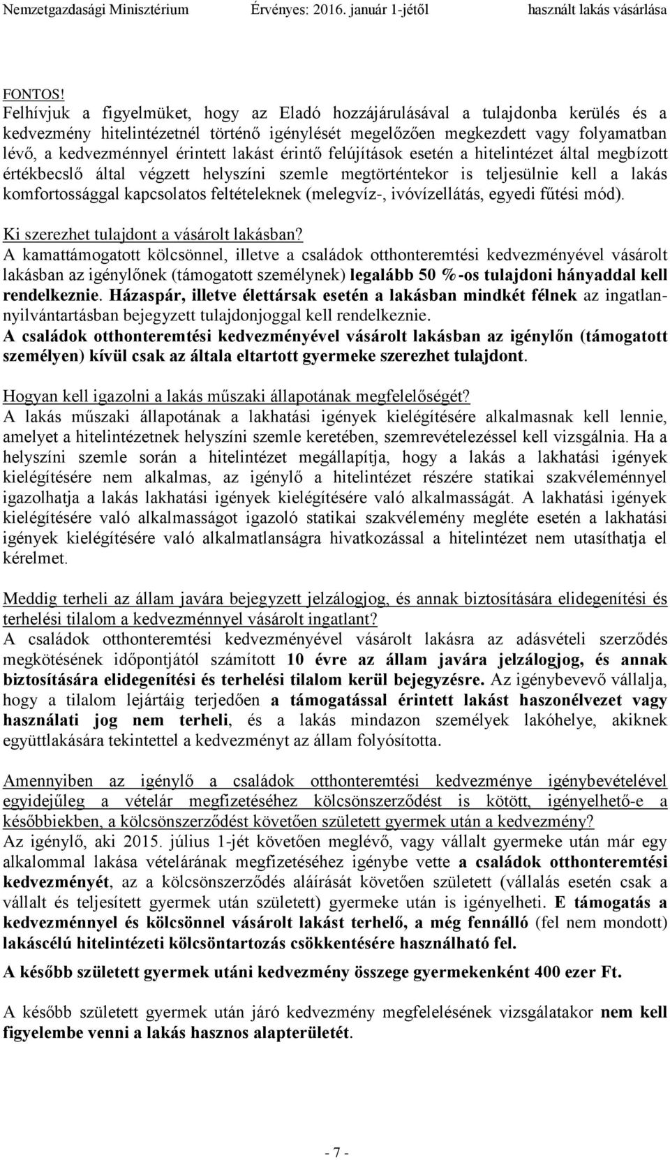 lakást érintő felújítások esetén a hitelintézet által megbízott értékbecslő által végzett helyszíni szemle megtörténtekor is teljesülnie kell a lakás komfortossággal kapcsolatos feltételeknek