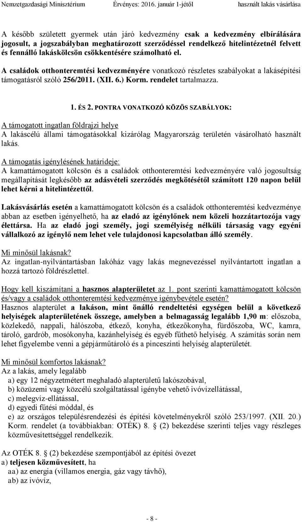 PONTRA VONATKOZÓ KÖZÖS SZABÁLYOK: A támogatott ingatlan földrajzi helye A lakáscélú állami támogatásokkal kizárólag Magyarország területén vásárolható használt lakás.
