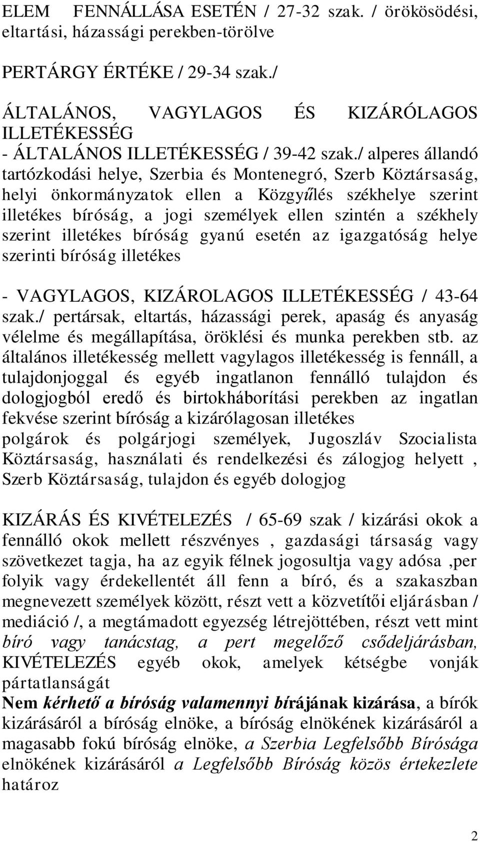 / alperes állandó tartózkodási helye, Szerbia és Montenegró, Szerb Köztársaság, helyi önkormányzatok ellen a Közgyűlés székhelye szerint illetékes bíróság, a jogi személyek ellen szintén a székhely