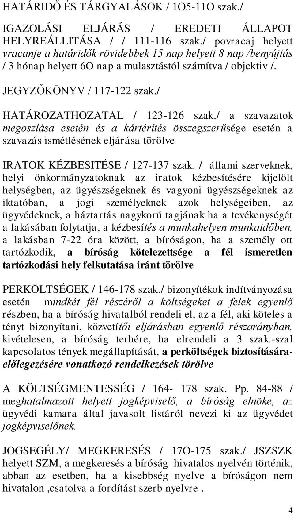 / HATÁROZATHOZATAL / 123-126 szak./ a szavazatok megoszlása esetén és a kártérítés összegszerűsége esetén a szavazás ismétlésének eljárása törölve IRATOK KÉZBESITÉSE / 127-137 szak.