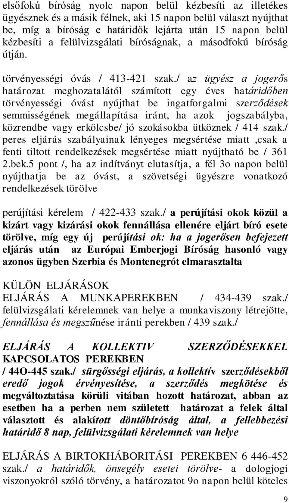 / az ügyész a jogerős határozat meghozatalától számított egy éves határidőben törvényességi óvást nyújthat be ingatforgalmi szerződések semmisségének megállapítása iránt, ha azok jogszabályba,