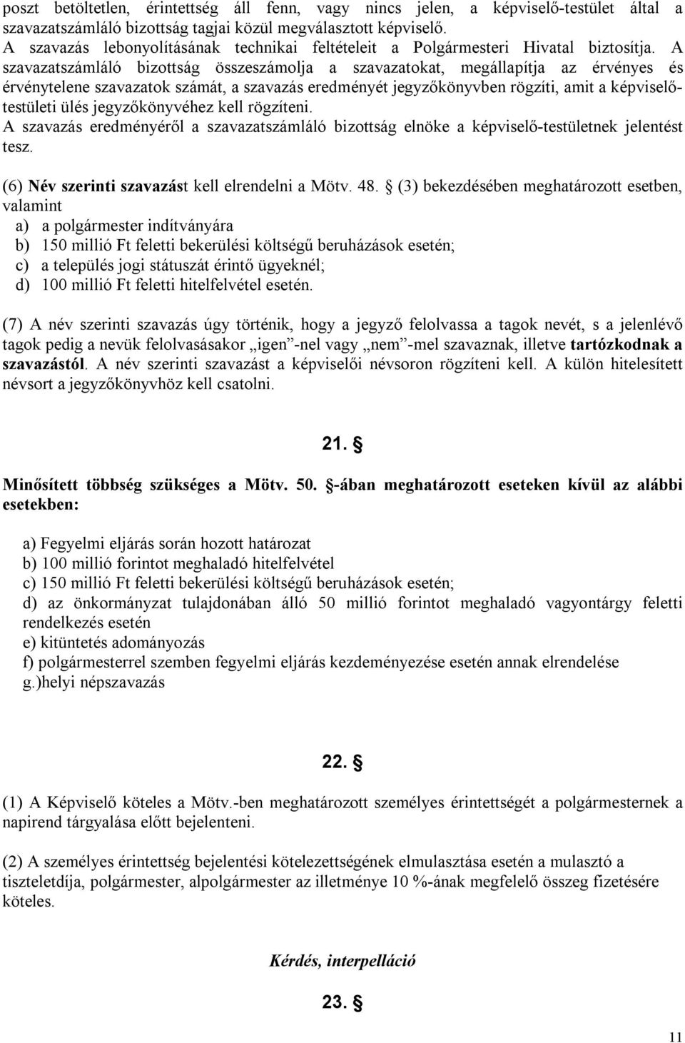A szavazatszámláló bizottság összeszámolja a szavazatokat, megállapítja az érvényes és érvénytelene szavazatok számát, a szavazás eredményét jegyzőkönyvben rögzíti, amit a képviselőtestületi ülés