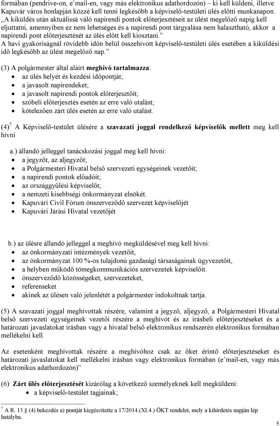 napirendi pont előterjesztését az ülés előtt kell kiosztani. A havi gyakoriságnál rövidebb időn belül összehívott képviselő-testületi ülés esetében a kiküldési idő legkésőbb az ülést megelőző nap.