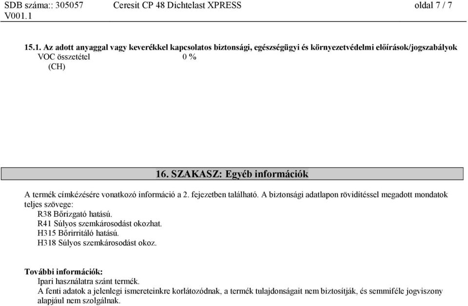 SZAKASZ: Egyéb információk A termék címkézésére vonatkozó információ a 2. fejezetben található.