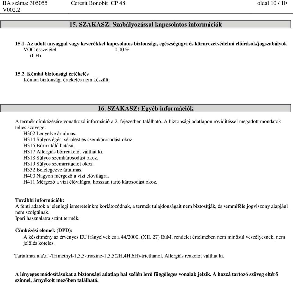 A biztsági adatlap rövidítéssel megadott mdatok teljes szövege: H302 Lenyelve ártalmas. H314 Súlyos égési sérülést és szemkárosodást okoz. H315 Bőrirritáló hatású.