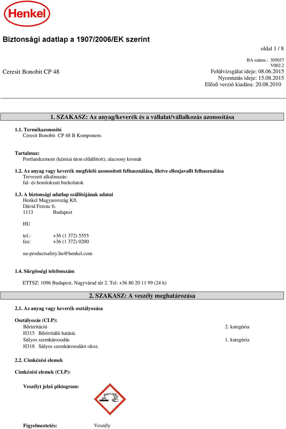 Az anyag vagy keverék megfelelő azosított felhasználása, illetve ellenjavallt felhasználása Tervezett alkalmazás: fal- és homlokzati burkolatok 1.3.