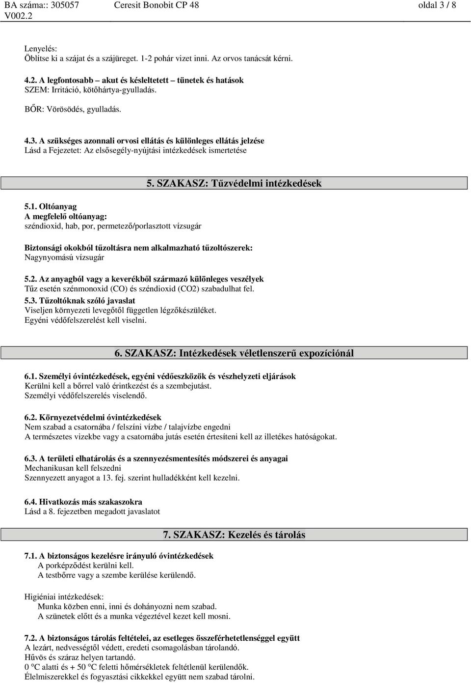 Oltóanyag A megfelelő oltóanyag: széndioxid, hab, por, permetező/porlasztott vízsugár 5.