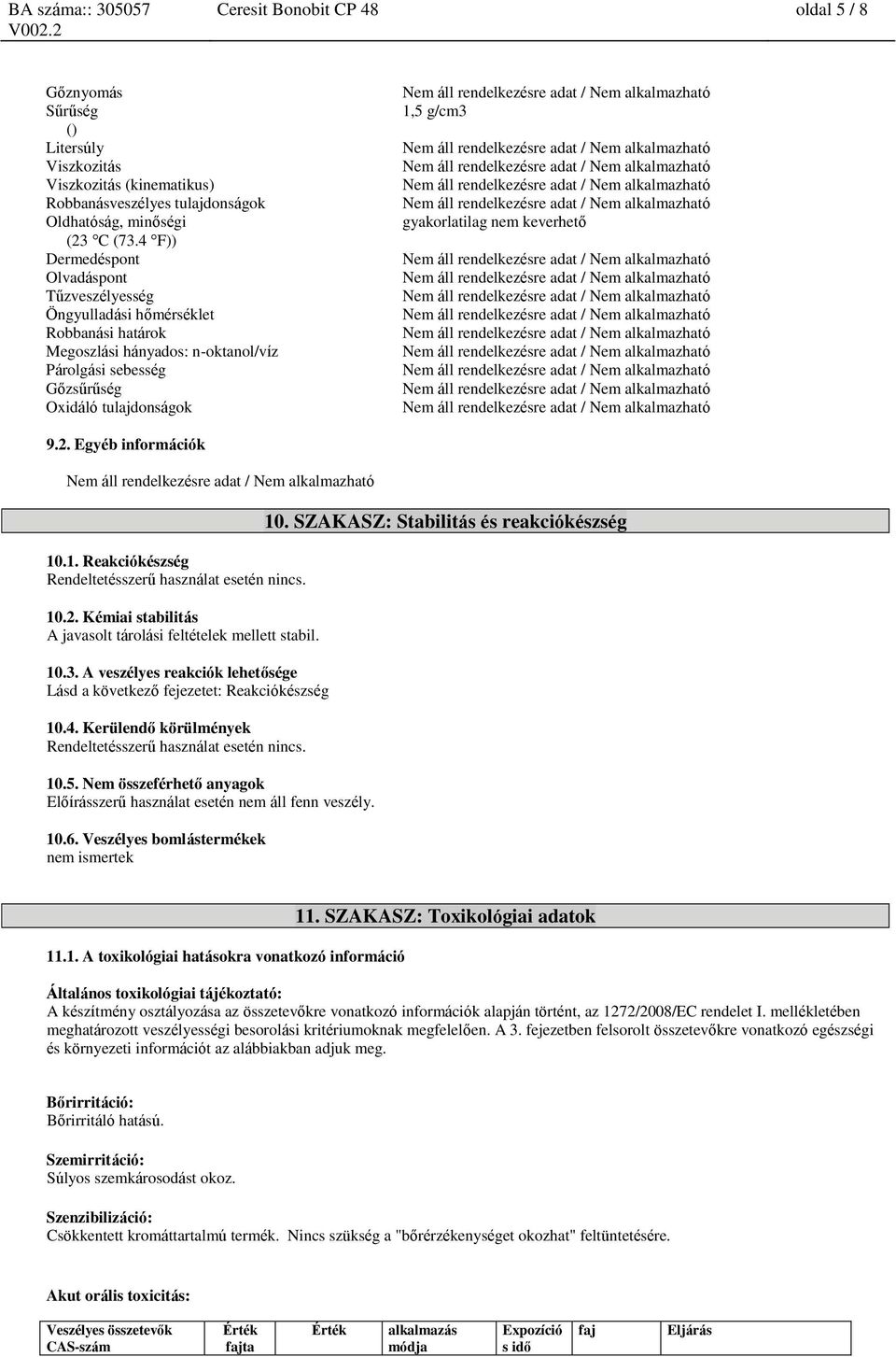 keverhető 9.2. Egyéb információk 10.1. Reakciókészség Rendeltetésszerű használat esetén nincs. 10.2. Kémiai stabilitás A javasolt tárolási feltételek mellett stabil. 10.3.