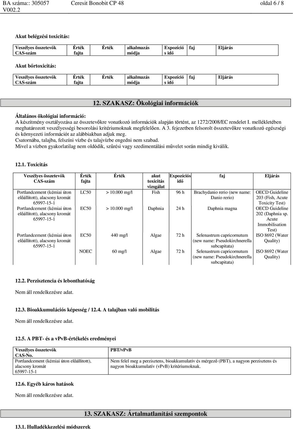 mellékletében meghatározott veszélyességi besorolási kritériumoknak megfelelően. A 3. fejezetben felsorolt összetevőkre vatkozó egészségi és környezeti információt az alábbiakban adjuk meg.