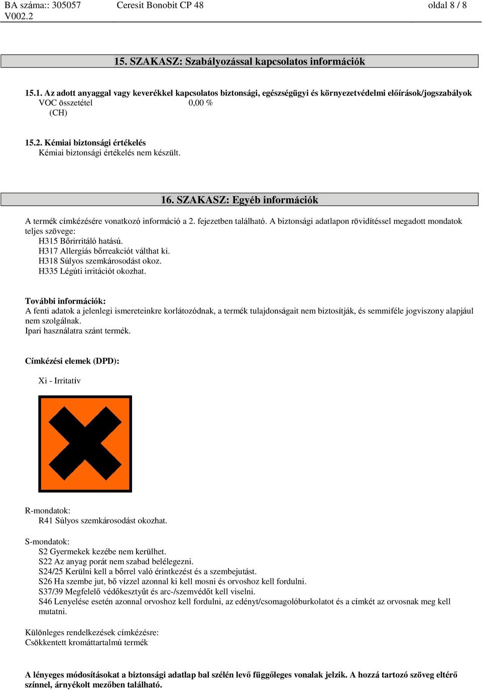 A biztsági adatlap rövidítéssel megadott mdatok teljes szövege: H315 Bőrirritáló hatású. H317 Allergiás bőrreakciót válthat ki. H318 Súlyos szemkárosodást okoz. H335 Légúti irritációt okozhat.