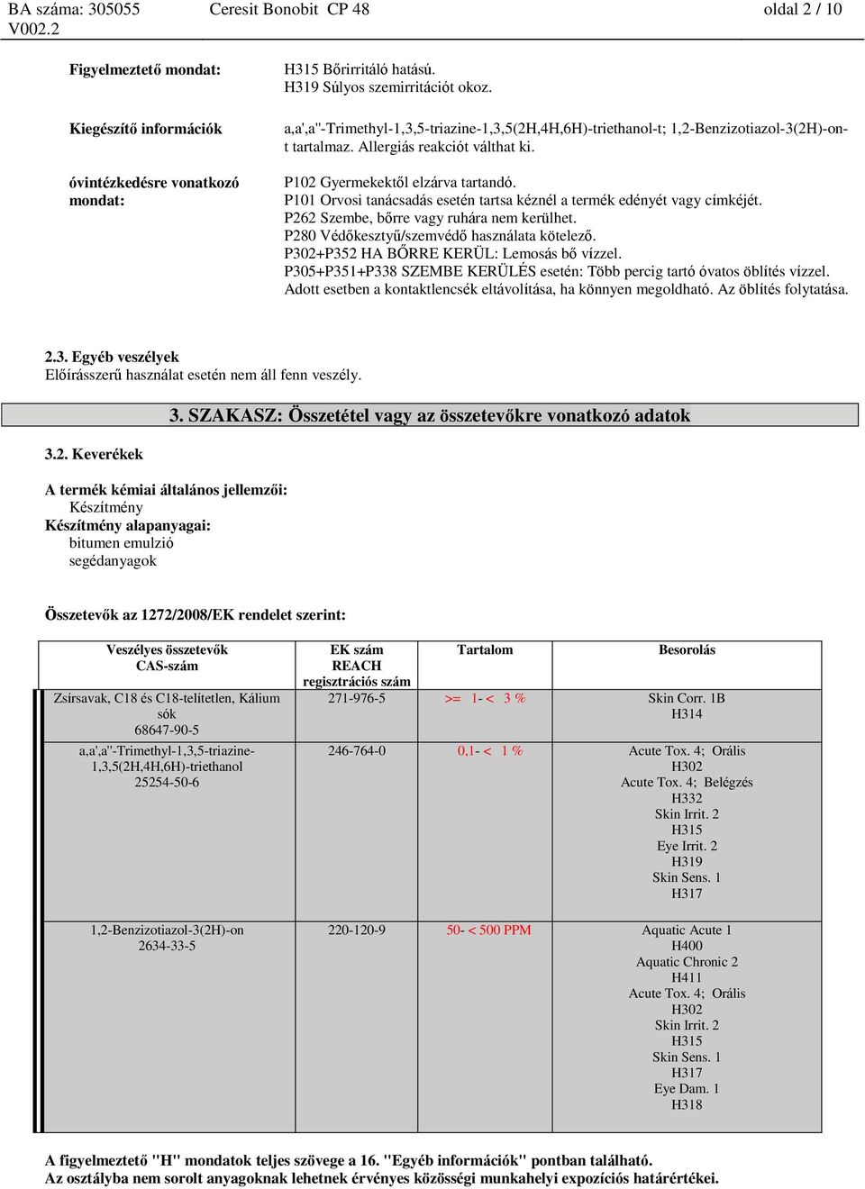 P280 Védőkesztyű/szemvédő használata kötelező. P302+P352 HA BŐRRE KERÜL: Lemosás bő vízzel. P305+P351+P338 SZEMBE KERÜLÉS esetén: Több percig tartó óvatos öblítés vízzel.