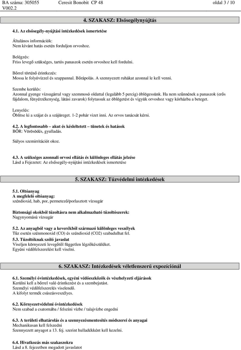 Szembe kerülés: Aznal gyenge vízsugárral vagy szemmosó oldattal (legalább 5 percig) öblögessünk.