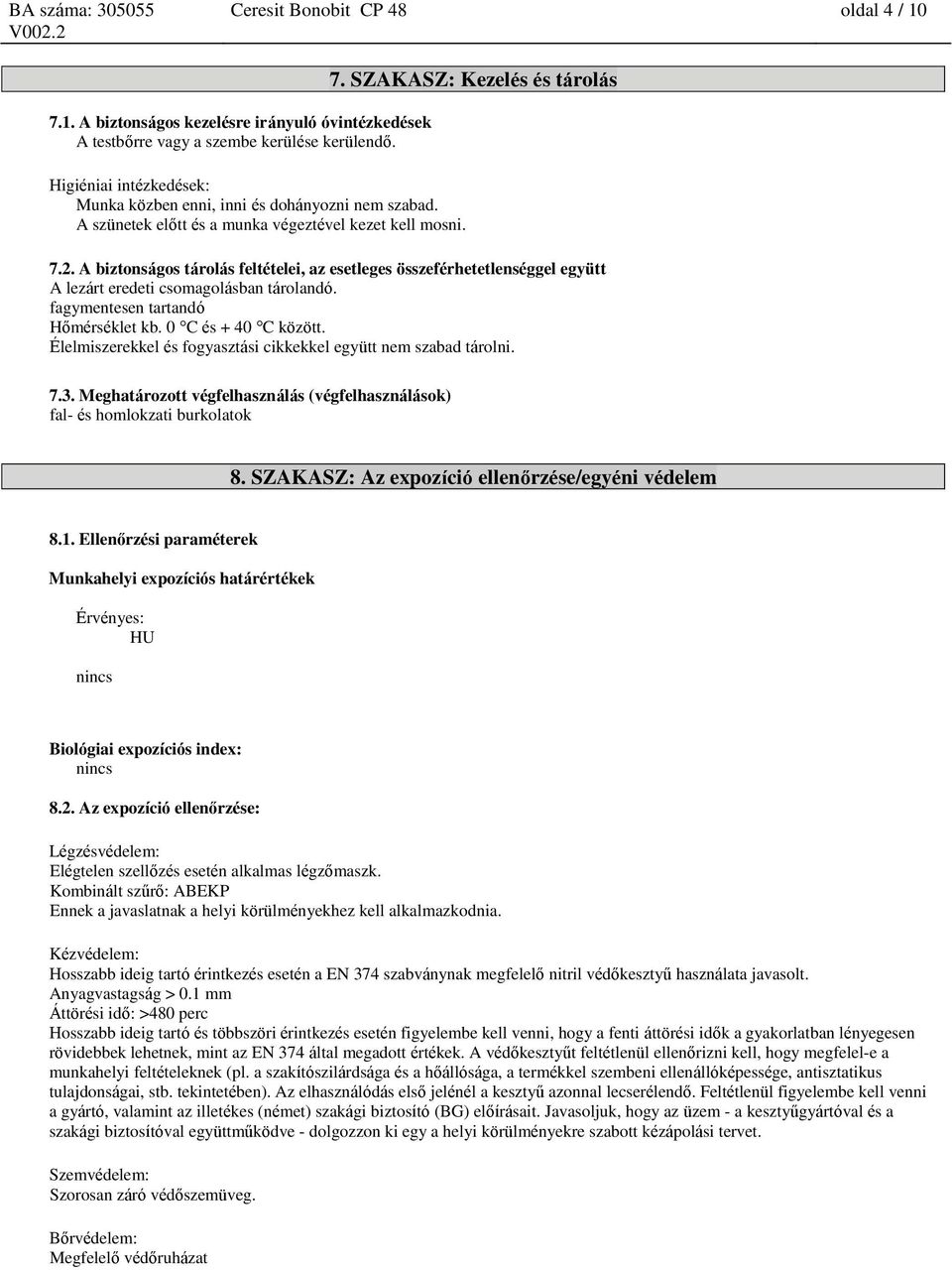 A biztságos tárolás feltételei, az esetleges összeférhetetlenséggel együtt A lezárt eredeti csomagolásban tárolandó. fagymentesen tartandó Hőmérséklet kb. 0 C és + 40 C között.