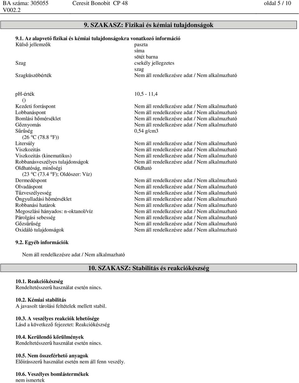 Az alapvető fizikai és kémiai tulajdságokra vatkozó információ Külső jellemzők paszta síma sötét barna Szag csekély jellegzetes szag Szagküszöbérték ph-érték () Kezdeti forráspt Lobbanáspt Bomlási