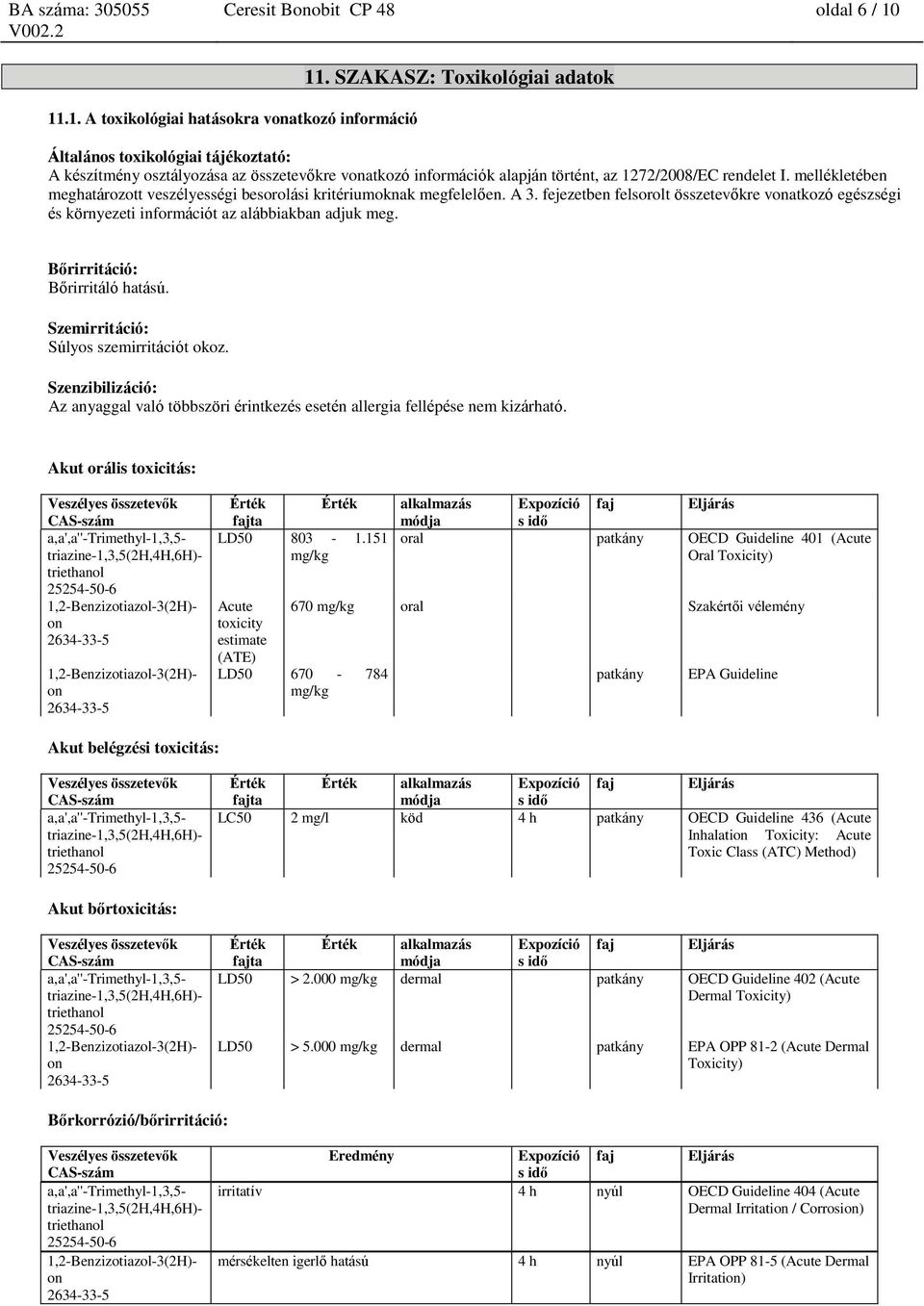 mellékletében meghatározott veszélyességi besorolási kritériumoknak megfelelően. A 3. fejezetben felsorolt összetevőkre vatkozó egészségi és környezeti információt az alábbiakban adjuk meg.