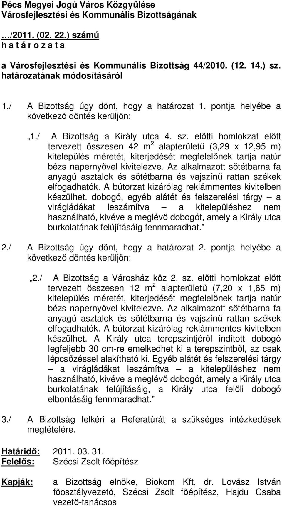 elıtti homlokzat elıtt tervezett összesen 42 m 2 alapterülető (3,29 x 12,95 m) kitelepülés méretét, kiterjedését megfelelınek tartja natúr bézs napernyıvel kivitelezve.