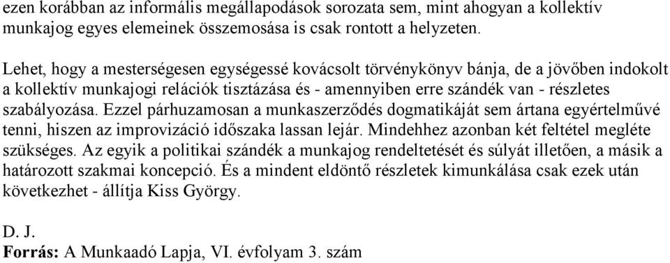 Ezzel párhuzamosan a munkaszerződés dogmatikáját sem ártana egyértelművé tenni, hiszen az improvizáció időszaka lassan lejár. Mindehhez azonban két feltétel megléte szükséges.