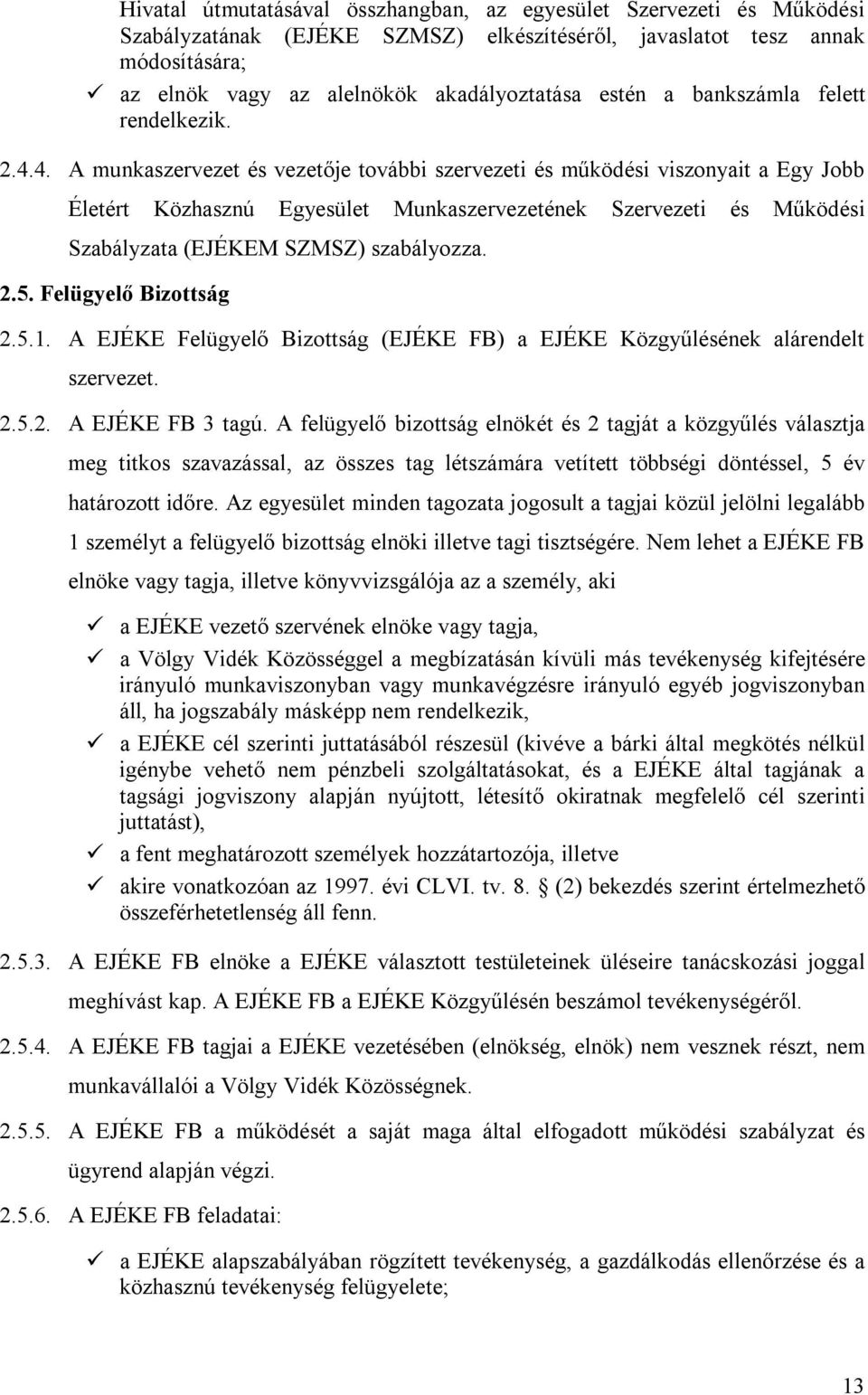 4. A munkaszervezet és vezetője további szervezeti és működési viszonyait a Egy Jobb Életért Közhasznú Egyesület Munkaszervezetének Szervezeti és Működési Szabályzata (EJÉKEM SZMSZ) szabályozza. 2.5.