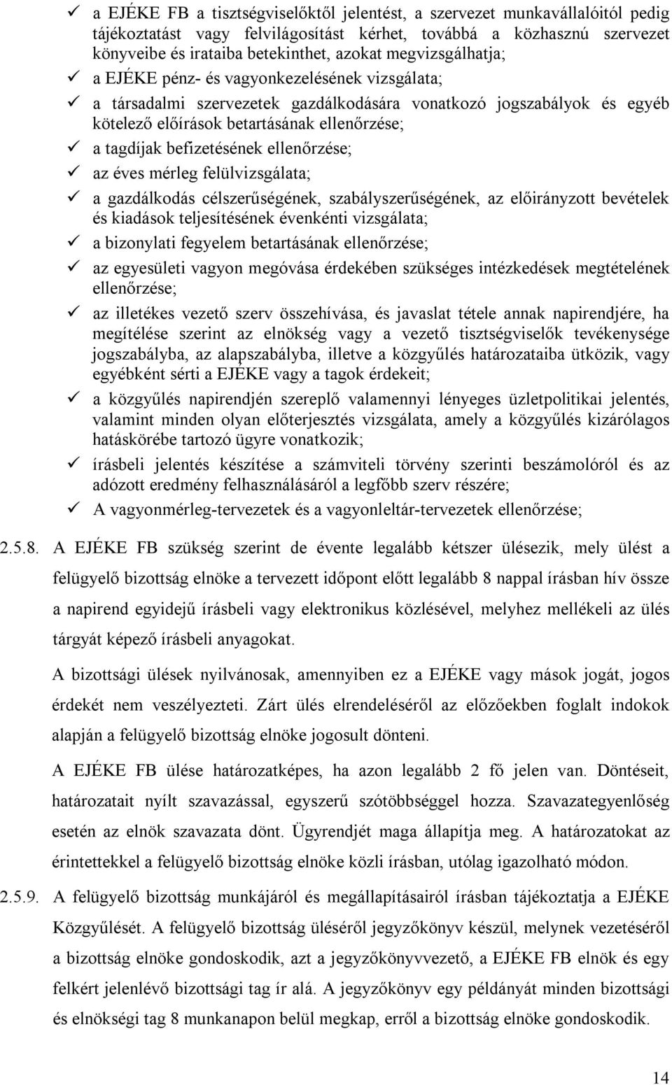 befizetésének ellenőrzése; az éves mérleg felülvizsgálata; a gazdálkodás célszerűségének, szabályszerűségének, az előirányzott bevételek és kiadások teljesítésének évenkénti vizsgálata; a bizonylati