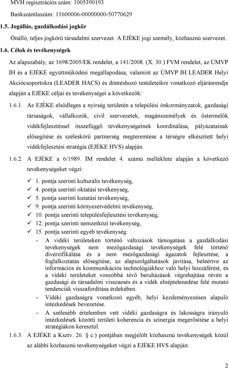 ) FVM rendelet, az ÚMVP IH és a EJÉKE együttműködési megállapodása, valamint az ÚMVP IH LEADER Helyi Akciócsoportokra (LEADER HACS) és döntéshozó testületeikre vonatkozó eljárásrendje alapján a EJÉKE