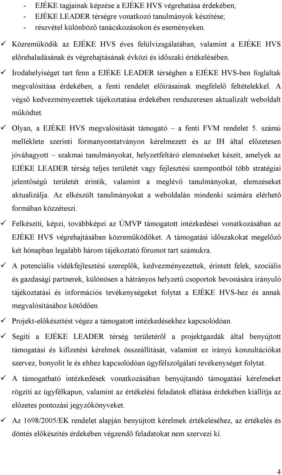 Irodahelyiséget tart fenn a EJÉKE LEADER térségben a EJÉKE HVS-ben foglaltak megvalósítása érdekében, a fenti rendelet előírásainak megfelelő feltételekkel.