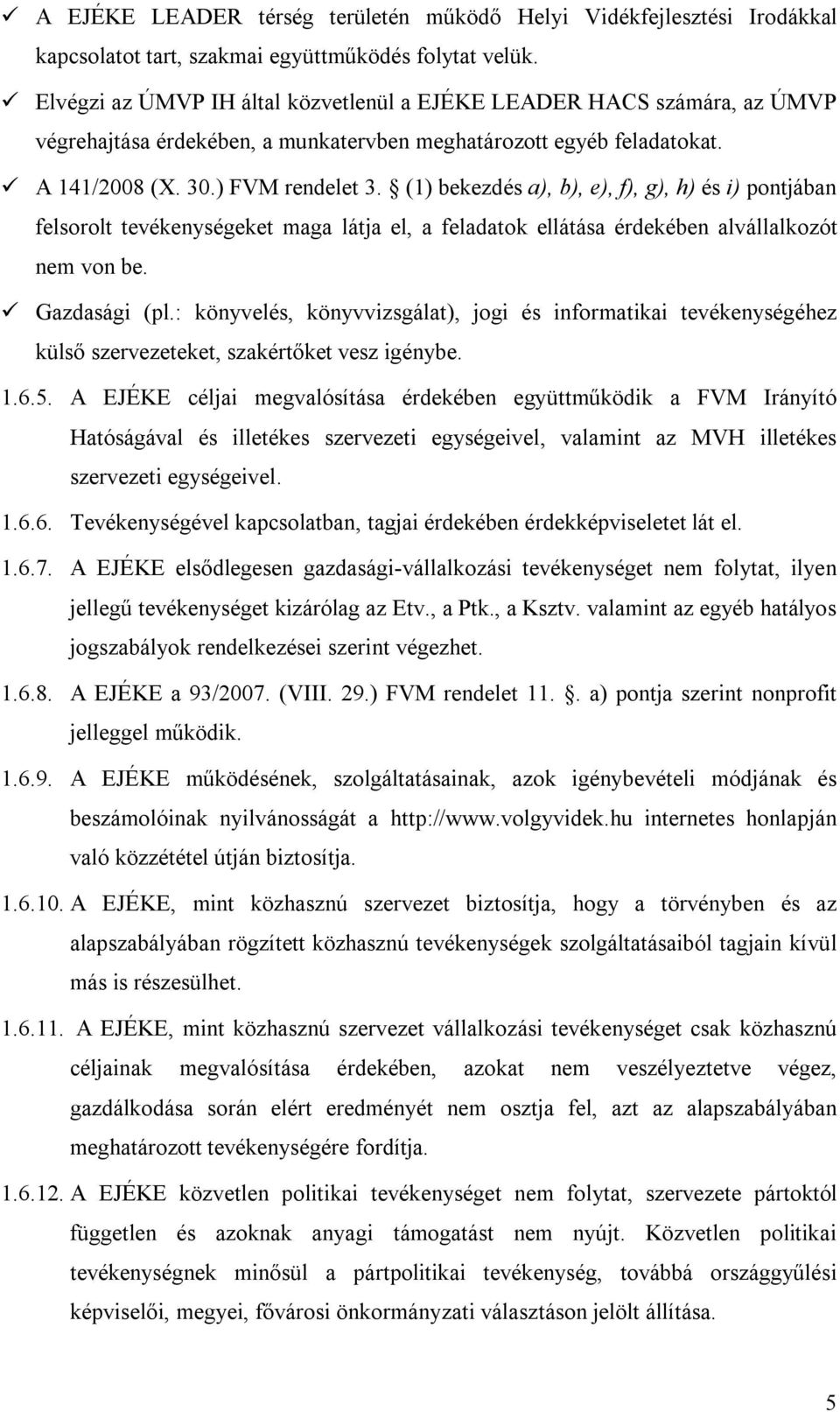 (1) bekezdés a), b), e), f), g), h) és i) pontjában felsorolt tevékenységeket maga látja el, a feladatok ellátása érdekében alvállalkozót nem von be. Gazdasági (pl.