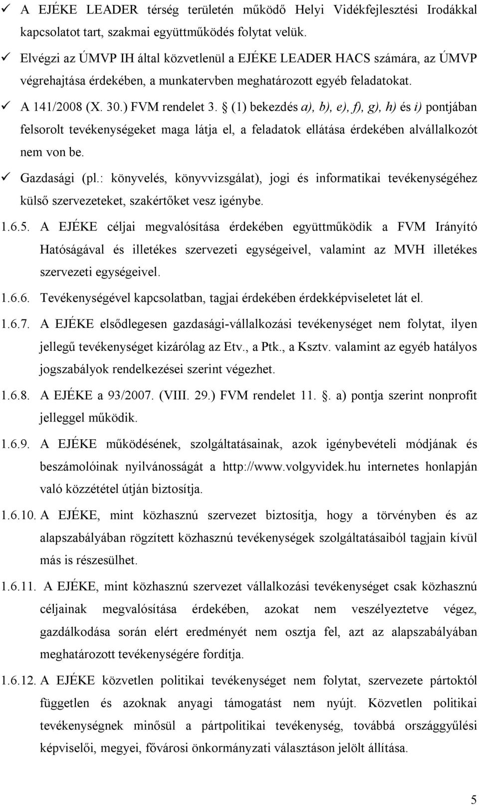 (1) bekezdés a), b), e), f), g), h) és i) pontjában felsorolt tevékenységeket maga látja el, a feladatok ellátása érdekében alvállalkozót nem von be. Gazdasági (pl.