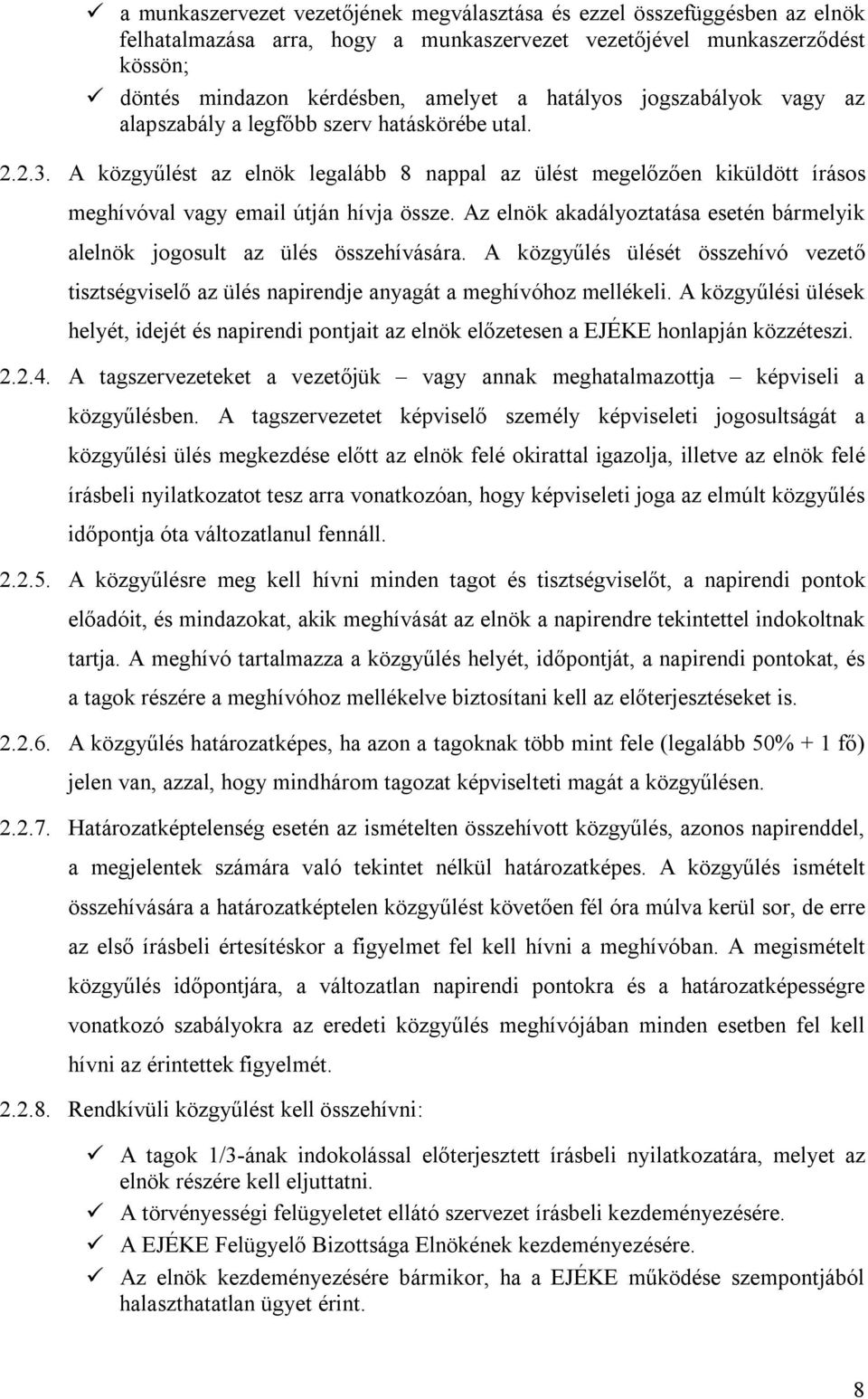 Az elnök akadályoztatása esetén bármelyik alelnök jogosult az ülés összehívására. A közgyűlés ülését összehívó vezető tisztségviselő az ülés napirendje anyagát a meghívóhoz mellékeli.