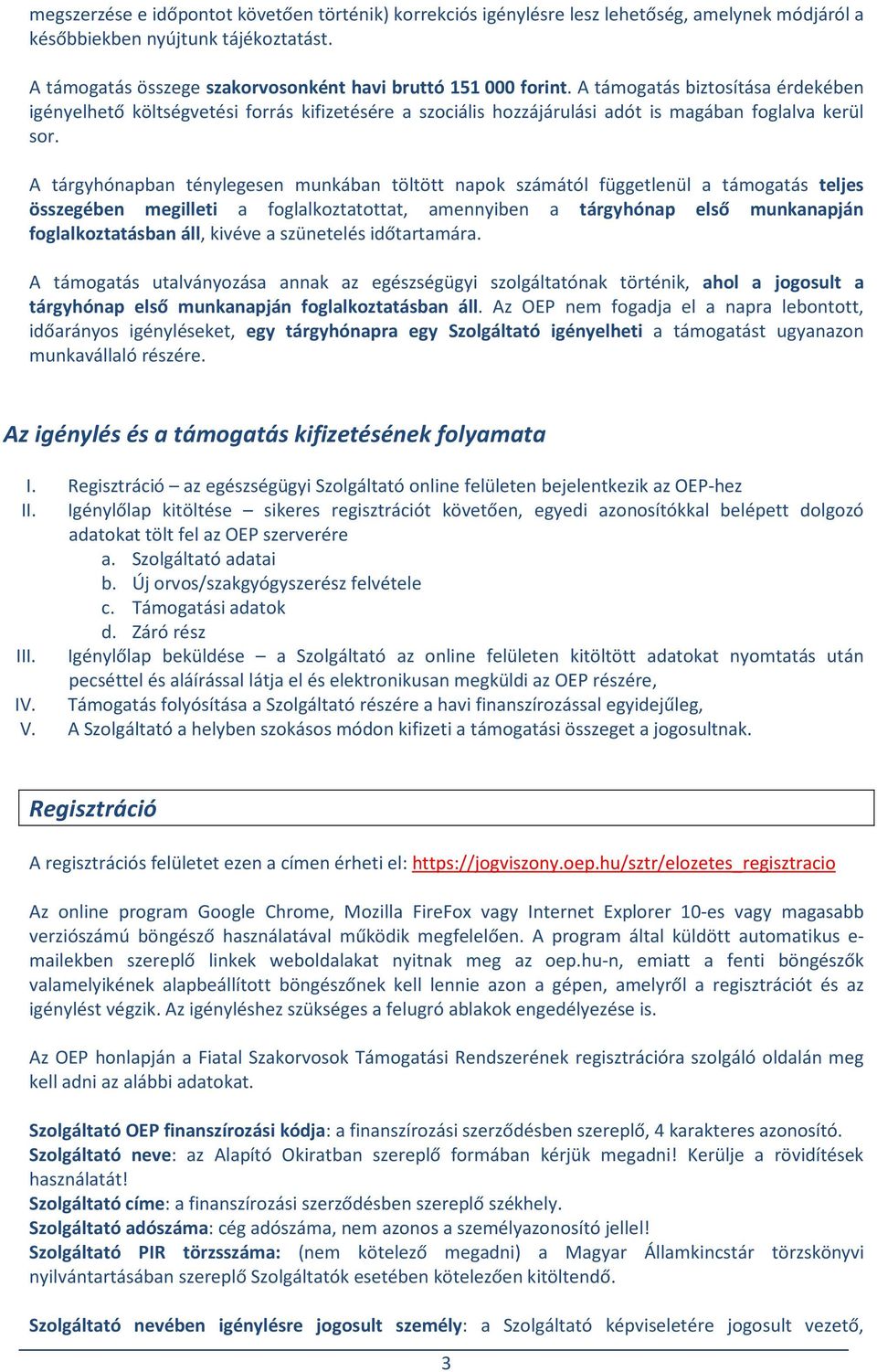 A támogatás biztosítása érdekében igényelhető költségvetési forrás kifizetésére a szociális hozzájárulási adót is magában foglalva kerül sor.