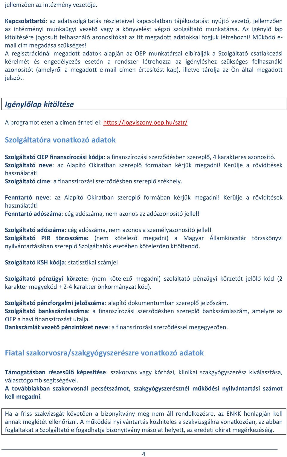 Az igénylő lap kitöltésére jogosult felhasználó azonosítókat az itt megadott adatokkal fogjuk létrehozni! Működő e- mail cím megadása szükséges!