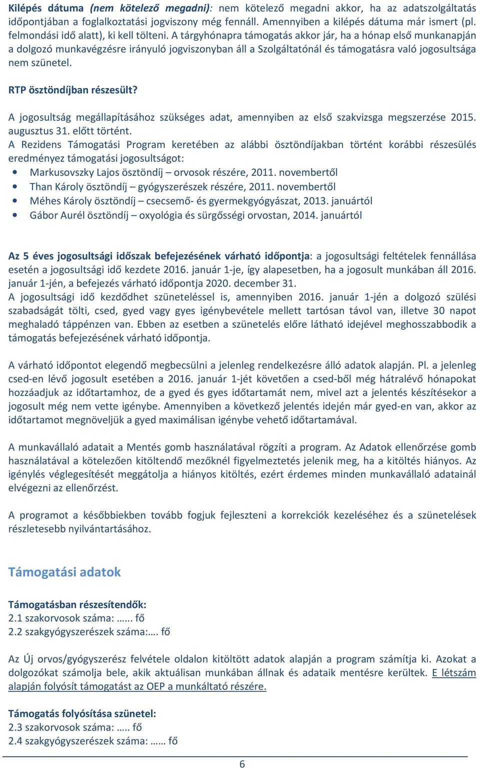 A tárgyhónapra támogatás akkor jár, ha a hónap első munkanapján a dolgozó munkavégzésre irányuló jogviszonyban áll a Szolgáltatónál és támogatásra való jogosultsága nem szünetel.