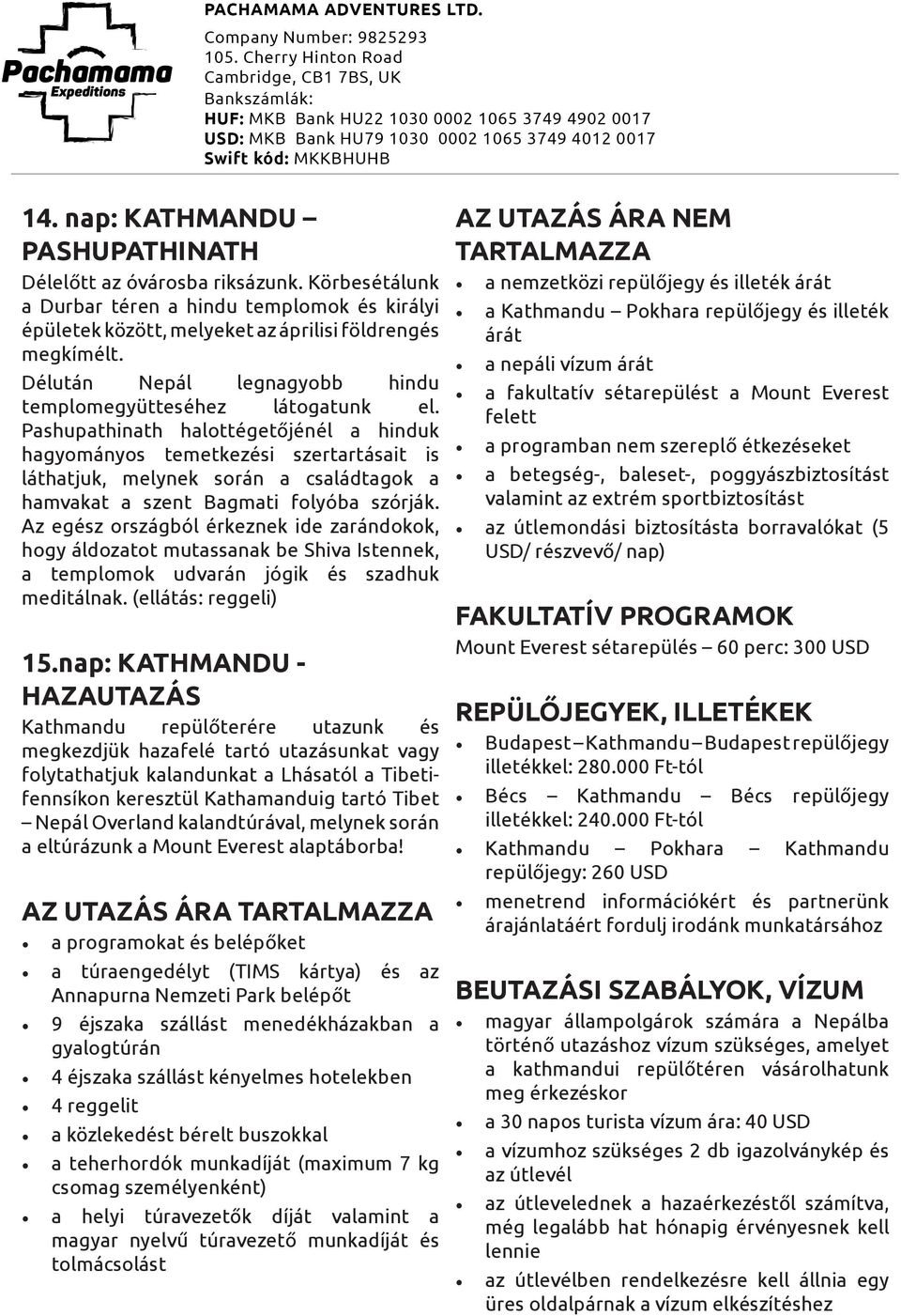 Pashupathinath halottégetőjénél a hinduk hagyományos temetkezési szertartásait is láthatjuk, melynek során a családtagok a hamvakat a szent Bagmati folyóba szórják.