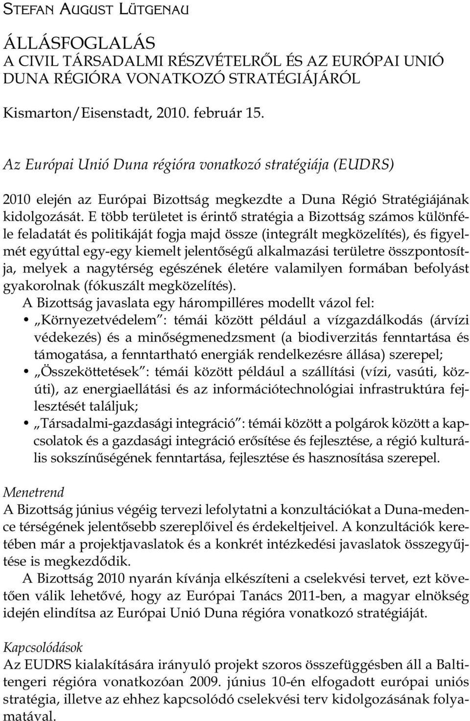 E több területet is érintő stratégia a Bizottság számos különféle feladatát és politikáját fogja majd össze (integrált megközelítés), és figyelmét egyúttal egy-egy kiemelt jelentőségű alkalmazási