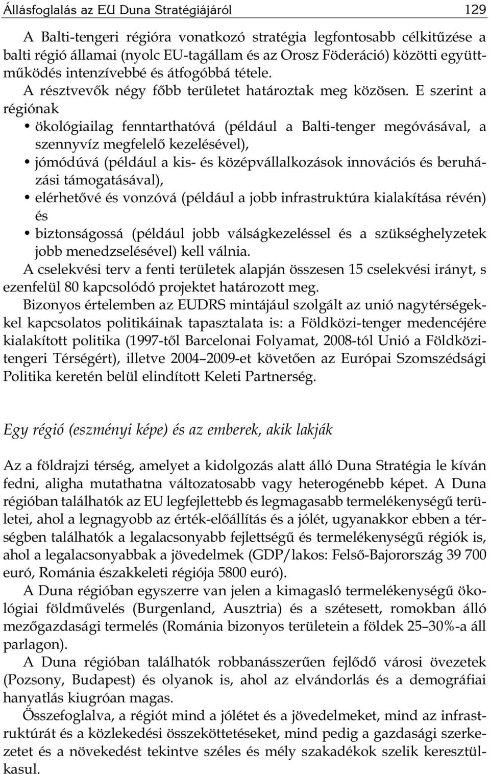 E szerint a régiónak ökológiailag fenntarthatóvá (például a Balti-tenger megóvásával, a szennyvíz megfelelő kezelésével), jómódúvá (például a kis- és középvállalkozások innovációs és beruházási