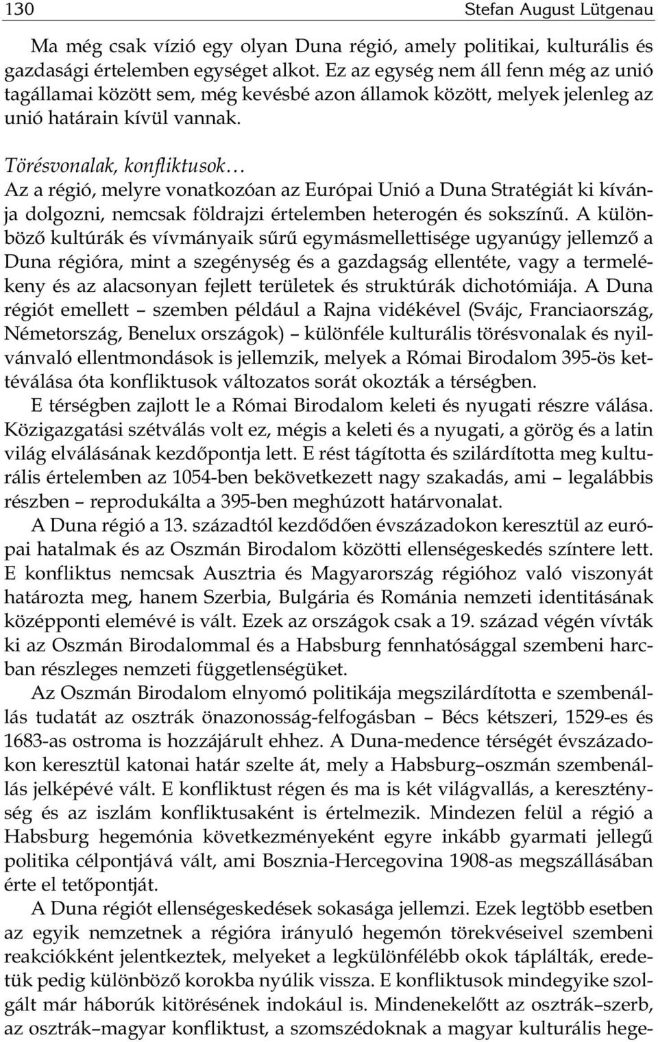 Törésvonalak, konfliktusok Az a régió, melyre vonatkozóan az Európai Unió a Duna Stratégiát ki kívánja dolgozni, nemcsak földrajzi értelemben heterogén és sokszínű.