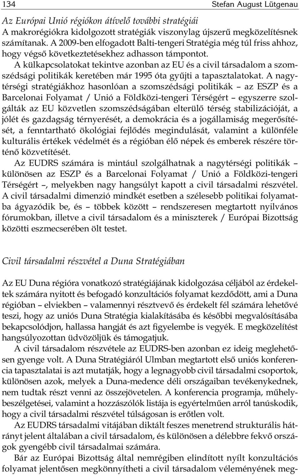 A külkapcsolatokat tekintve azonban az EU és a civil társadalom a szomszédsági politikák keretében már 1995 óta gyűjti a tapasztalatokat.