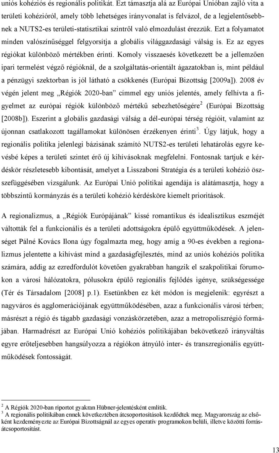 elmozdulást érezzük. Ezt a folyamatot minden valószínűséggel felgyorsítja a globális világgazdasági válság is. Ez az egyes régiókat különböző mértékben érinti.