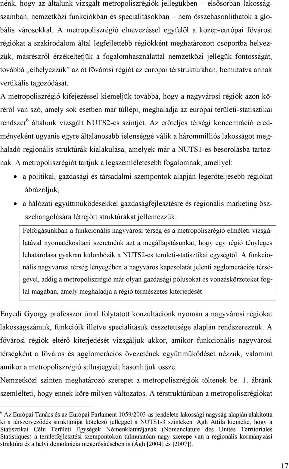 fogalomhasználattal nemzetközi jellegük fontosságát, továbbá elhelyezzük az öt fővárosi régiót az európai térstruktúrában, bemutatva annak vertikális tagozódását.