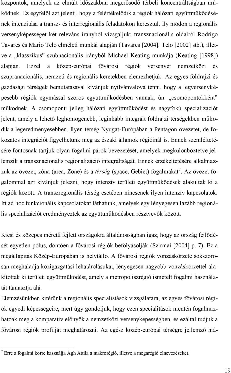 Ily módon a regionális versenyképességet két releváns irányból vizsgáljuk: transznacionális oldalról Rodrigo Tavares és Mario Telo elméleti munkái alapján (Tavares [2004]; Telo [2002] stb.