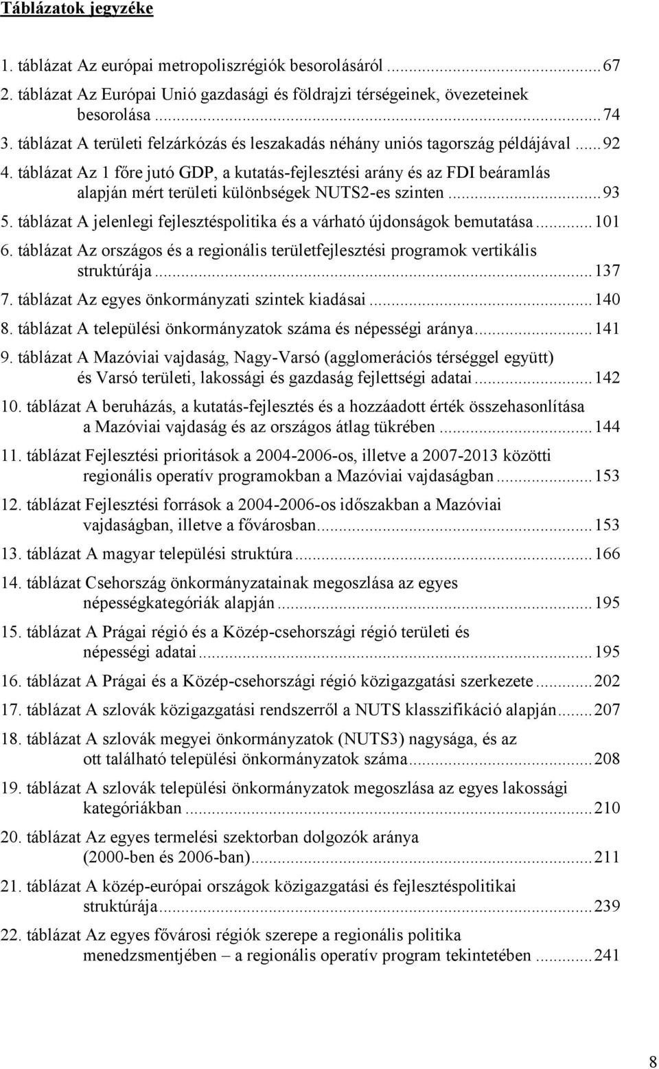 táblázat Az 1 főre jutó GDP, a kutatás-fejlesztési arány és az FDI beáramlás alapján mért területi különbségek NUTS2-es szinten... 93 5.