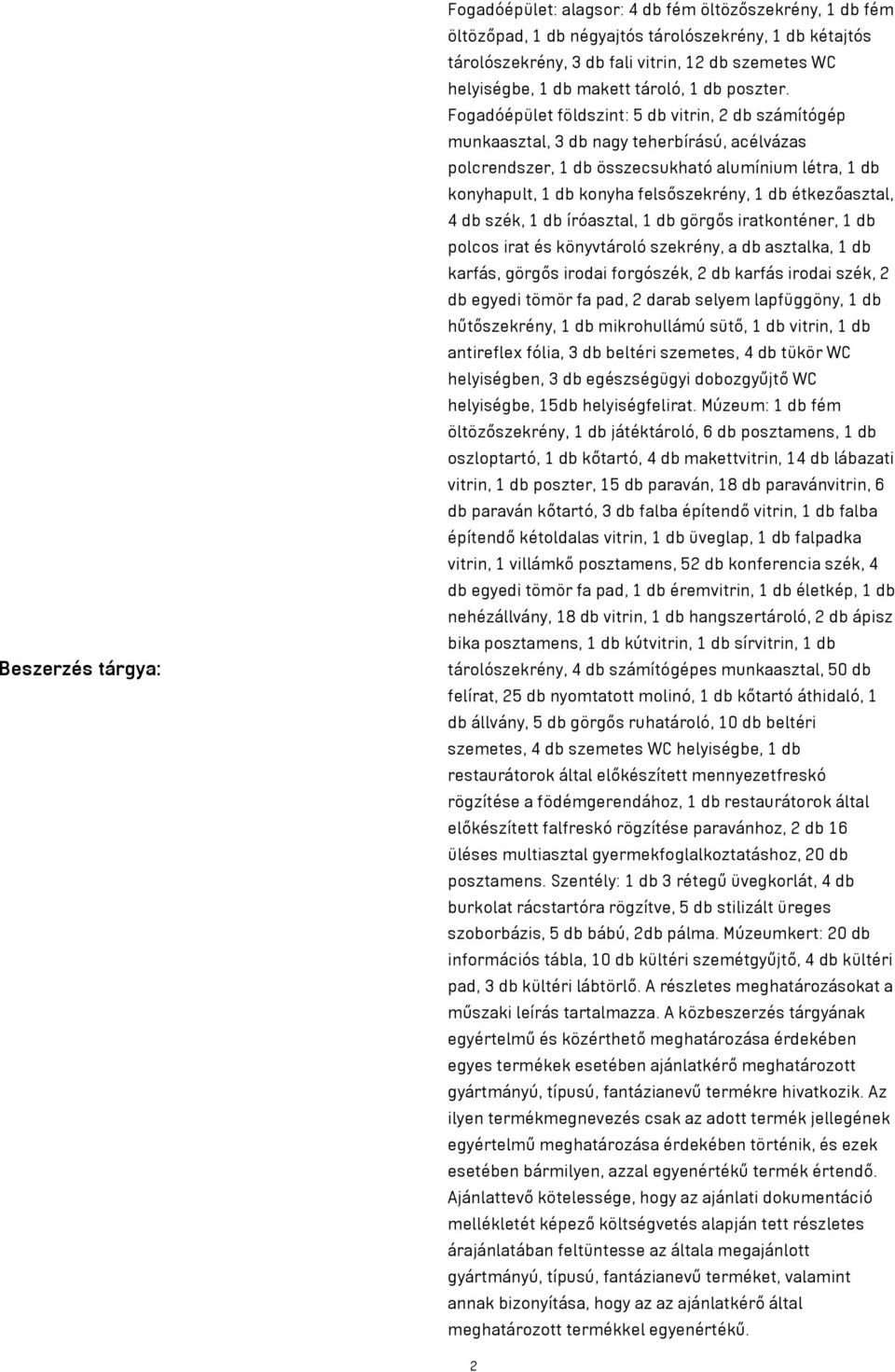 Fogadóépület földszint: 5 db vitrin, 2 db számítógép munkaasztal, 3 db nagy teherbírású, acélvázas polcrendszer, 1 db összecsukható alumínium létra, 1 db konyhapult, 1 db konyha felsőszekrény, 1 db