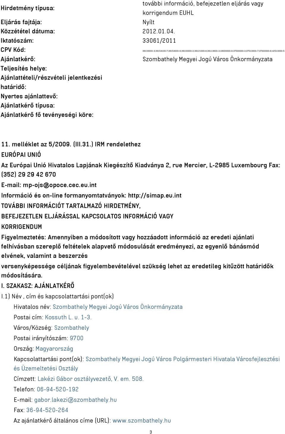 Önkormányzata Teljesítés helye: Ajánlattételi/részvételi jelentkezési határidő: Nyertes ajánlattevő: Ajánlatkérő típusa: Ajánlatkérő fő tevényeségi köre: 11. melléklet az 5/2009. (III.31.