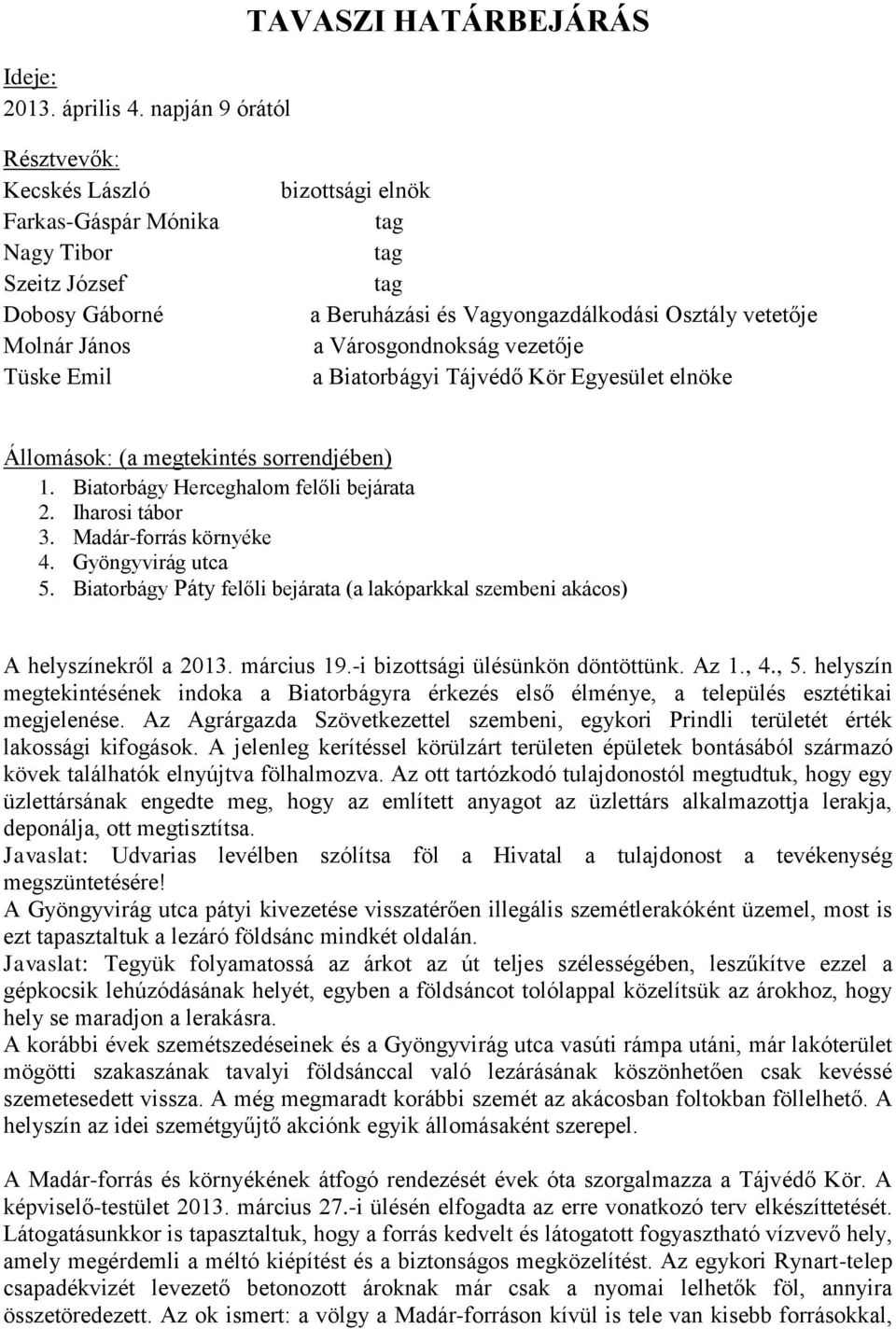 Osztály vetetője a Városgondnokság vezetője a Biatorbágyi Tájvédő Kör Egyesület elnöke Állomások: (a megtekintés sorrendjében) 1. Biatorbágy Herceghalom felőli bejárata 2. Iharosi tábor 3.