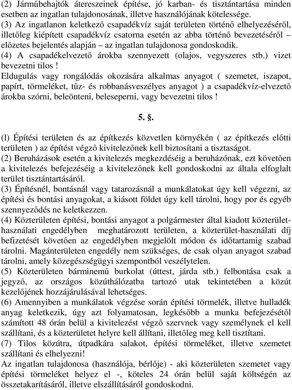 tulajdonosa gondoskodik. (4) A csapadékelvezető árokba szennyezett (olajos, vegyszeres stb.) vizet bevezetni tilos!