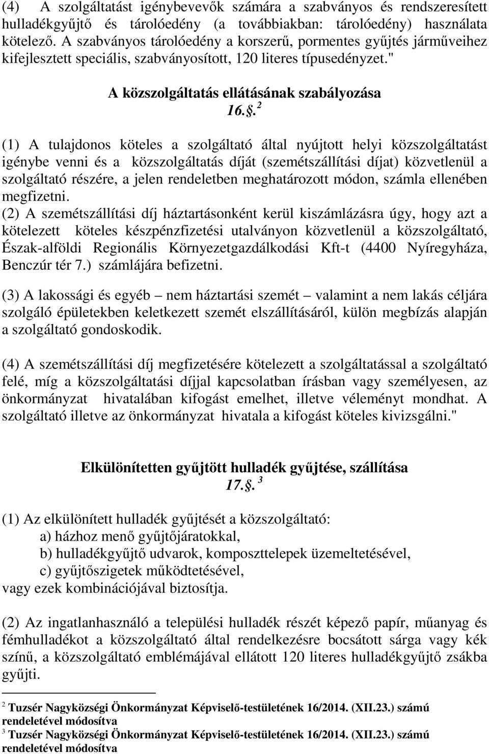 . 2 (1) A tulajdonos köteles a szolgáltató által nyújtott helyi közszolgáltatást igénybe venni és a közszolgáltatás díját (szemétszállítási díjat) közvetlenül a szolgáltató részére, a jelen